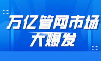 萬億管網(wǎng)市場大爆發(fā)